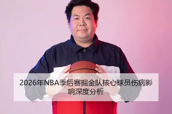 2026年NBA季后赛掘金队核心球员伤病影响深度分析