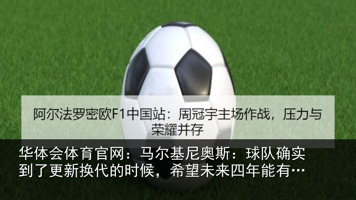 华体会体育官网:马尔基尼奥斯:球队确实到了更新换代的时候,希望未来四年能有进步